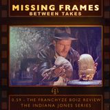Between Takes 0.59 - The Franchyze Boiz Review: The Indiana Jones Series