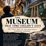 The Museum That Time Couldn’t Save: The Final Days of Philadelphia’s Dinosaur Kingdom