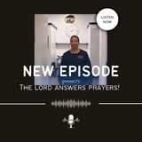 Episode 173 - The Lord answers prayers!