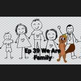 Ep 39 We Are Family