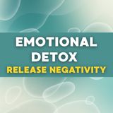 Emotional Detox: Release Negativity & Heavy Feelings