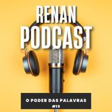 O poder das Palavras - Renan Podcast - Ep. #15