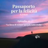 Passaporto per la Felicità - ep.26 "La forza di restare quando tutto crolla"