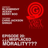GreyArea PodCast Episode 20: "¿¿¿M!splaced M0rality???"