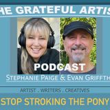 The Grateful Artist Podcast - Quit Stroking The Pony