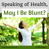 Speaking of Health, May I Be Blunt?