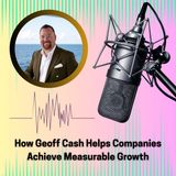 How Geoff Cash Helps Companies Achieve Measurable Growth