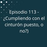 Episodio 114 - ¿Cumpliendo con el cinturón puesto, o no?