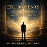 The Endowments of Man — Catholic Philosophy on Human Nature, Purpose, and the Final End Part 4
