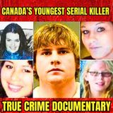Canada’s Youngest Serial Killer - True Crime Documentary