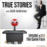 True Stories #352 - The Game Face