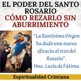 El poder del Santo Rosario. Cómo rezarlo sin aburrimiento.