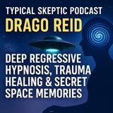 Drago Reid: Deep Regressive Hypnosis, Trauma Healing & Secret Space - Typical Skeptic # 2266