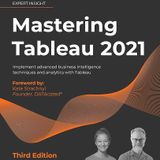Mastering Tableau 2021: Implement advanced business intelligence techniques and analytics with Tableau