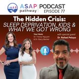 Ep.77, The Hidden Crisis: Sleep Deprivation, Kids & What We Got Wrong, Dr. Rafael Pelayo, MD