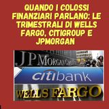 Quando i Colossi Finanziari Parlano: Le Trimestrali di Wells Fargo, Citigroup e JPMorgan