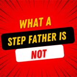 What a step father is NOT