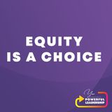 Episode 198: Equity is a Choice (107)