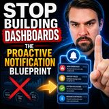 Stop Building Dashboards: The Proactive Notification Blueprint
