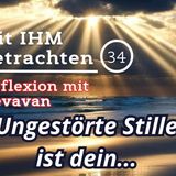 Ungestörte Stille ist dein... — Mit IHM Betrachten – (34)