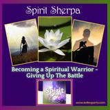 Becoming a Spiritual Warrior - Giving Up The Battle