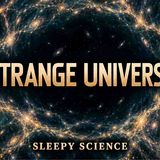 Our Universe is a Strange Place _ Dreamy Science For Sleep