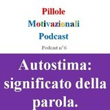 Autostima: significato della parola - Podcast Pillole Motivazionali - Puntata n°6