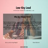 LOW-KEY LOUD - EPISODE 1 - WHY AM I ALWAYS TIRED?