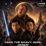 Pass The Gravy #666: Jorkin'