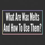 What Are Wax Melts And How To Use Them