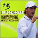 Episodio 185 - Darderi vola in terra canadese, Sinner tutto ok?