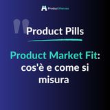 [Product Pills] Product Market Fit: cos'è e come si misura