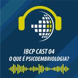 IBCP Cast 04 - O que é Psicoembriologia?