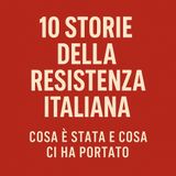 10 Storie della Resistenza Italiana: Cosa è stata e Cosa ci ha Portato
