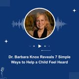 Dr. Barbara Knox Reveals 7 Simple Ways to Help a Child Feel Heard
