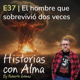 E37: El hombre que sobrevivió dos veces