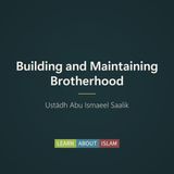 Building and Maintaining Brotherhood – Ustādh Abu Ismaeel Saalik