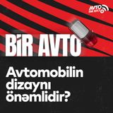 Avtomobilin dizaynı önəmlidir? I Bir Avto