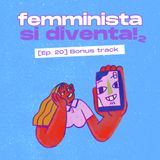 [s02 ep20] Femminista si diventa! Bonus track