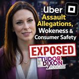The Tudor Dixon Podcast: Uber Assault Allegations, Wokeness & Consumer Safety EXPOSED