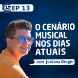 EP 13 - O Cenário Musical nos Dias Atuais com Jordana Brogni