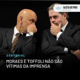 Editorial: Moraes e Toffoli não são vítimas da imprensa