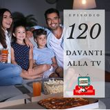 Puntata 120 - Davanti alla TV