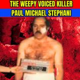 The Weepy Voiced Killer |  Paul Michael Stephani True Crime Documentary