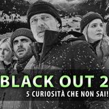 Black Out Vite Sospese, Curiosità: Ecco 5 Cose Che Non Sai!