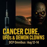 Cancer Cures, Buried UFOs & Demon Clowns — What Aren’t We Being Told? | DCP Omnibus Aug 12–14