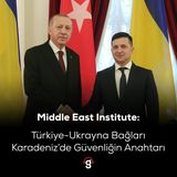 Middle East Institute: Güçlü Türkiye-Ukrayna Bağları, Karadeniz Güvenliğinin Anahtarıdır