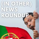 Good Morning Portugal! - (In other) news roundup - There's more to life than the end of the world