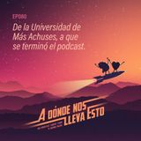 80 - De la Universidad de Más Achuses, a que se terminó el podcast.