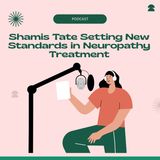 Shamis Tate Setting New Standards in Neuropathy Treatment